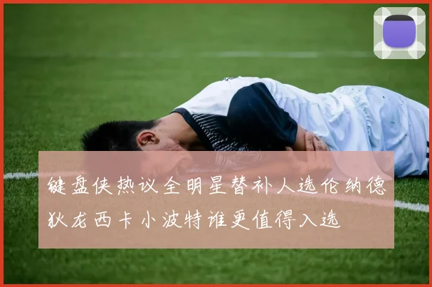 键盘侠热议全明星替补人选伦纳德狄龙西卡小波特谁更值得入选